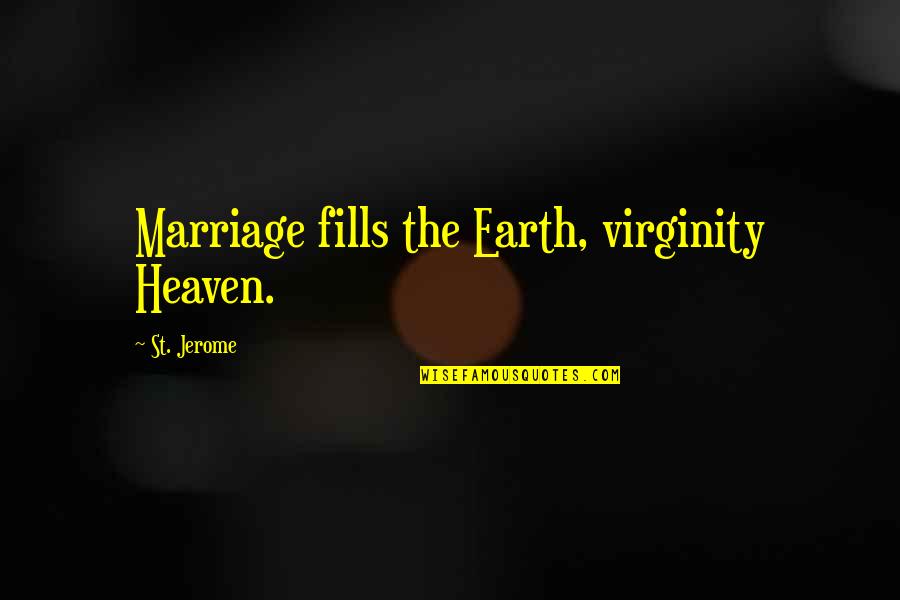 Jerome K Jerome Best Quotes By St. Jerome: Marriage fills the Earth, virginity Heaven.
