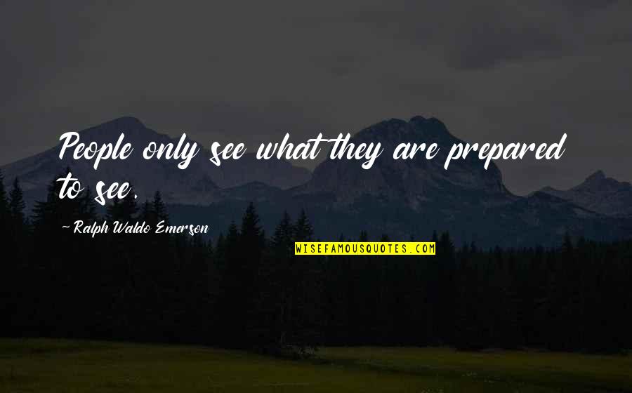 Jerome Kagan Quotes By Ralph Waldo Emerson: People only see what they are prepared to