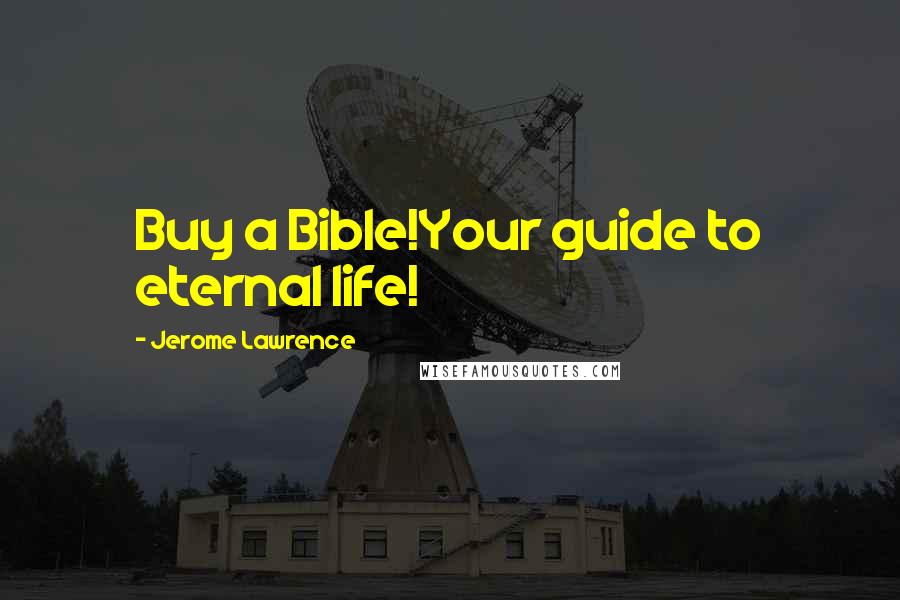 Jerome Lawrence quotes: Buy a Bible!Your guide to eternal life!