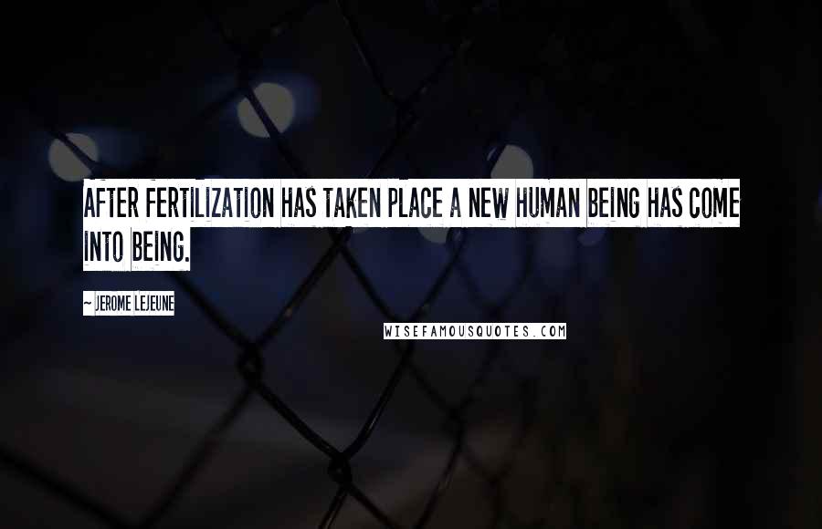 Jerome Lejeune quotes: After fertilization has taken place a new human being has come into being.