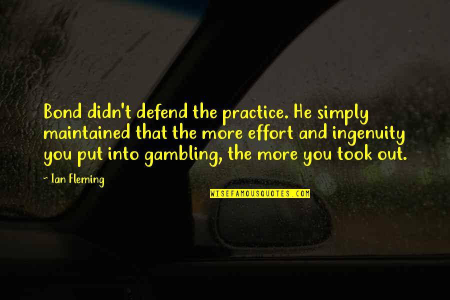 Jerome Martin Lawrence Show Quotes By Ian Fleming: Bond didn't defend the practice. He simply maintained