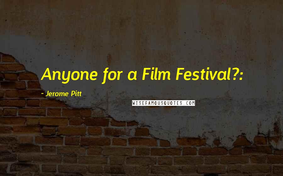 Jerome Pitt quotes: Anyone for a Film Festival?: