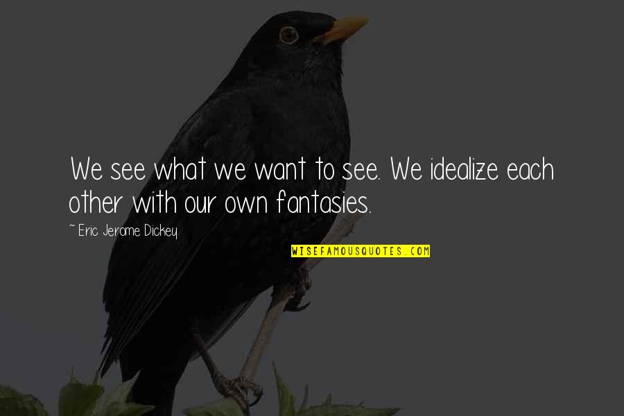 Jerome Quotes By Eric Jerome Dickey: We see what we want to see. We