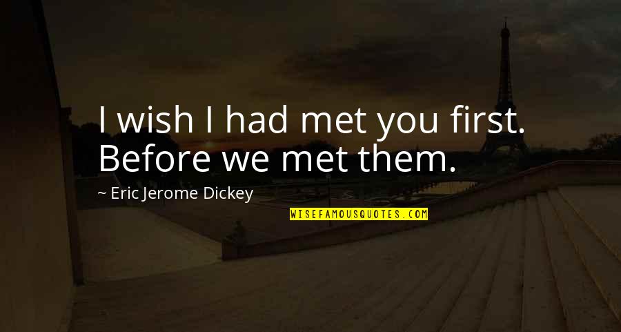 Jerome Quotes By Eric Jerome Dickey: I wish I had met you first. Before