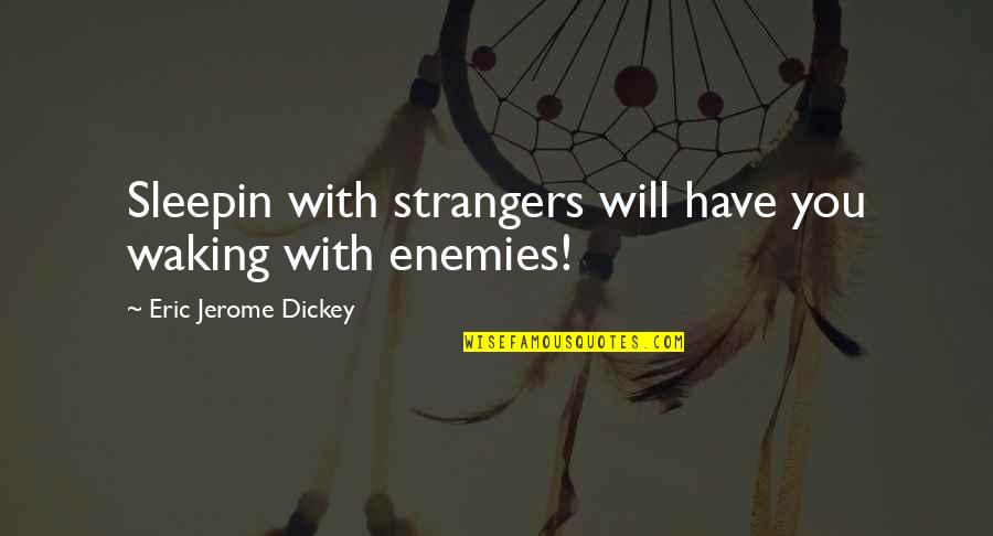 Jerome Quotes By Eric Jerome Dickey: Sleepin with strangers will have you waking with