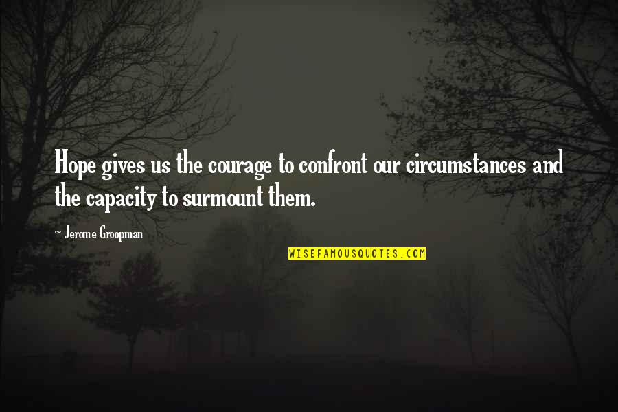 Jerome Quotes By Jerome Groopman: Hope gives us the courage to confront our