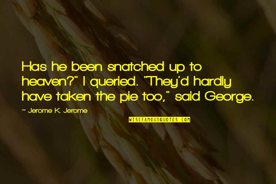 Jerome Quotes By Jerome K. Jerome: Has he been snatched up to heaven?" I
