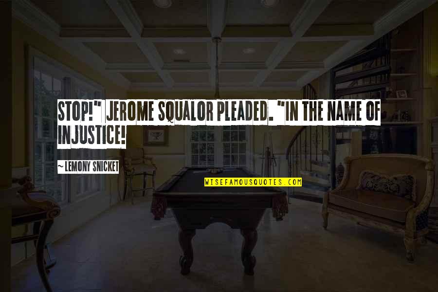 Jerome Quotes By Lemony Snicket: Stop!" Jerome Squalor pleaded. "In the name of