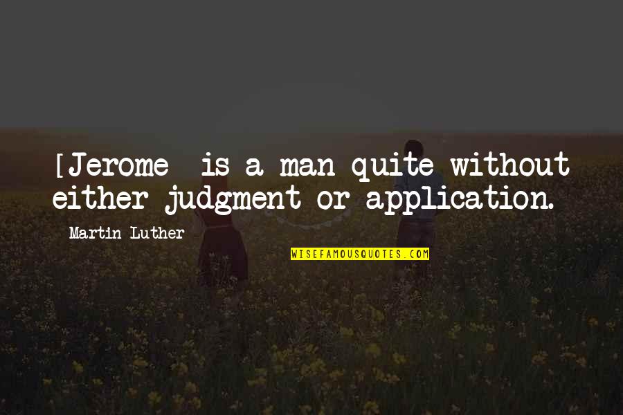 Jerome Quotes By Martin Luther: [Jerome] is a man quite without either judgment