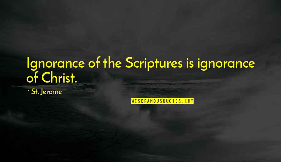 Jerome Quotes By St. Jerome: Ignorance of the Scriptures is ignorance of Christ.