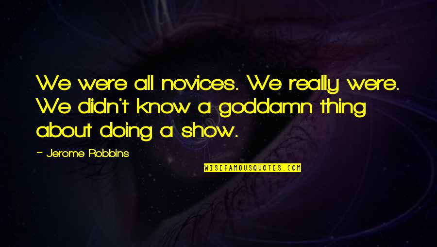 Jerome Robbins Quotes By Jerome Robbins: We were all novices. We really were. We