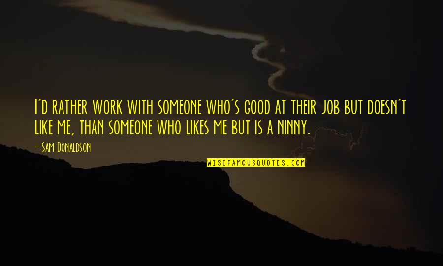 Jeromeasf Quotes By Sam Donaldson: I'd rather work with someone who's good at