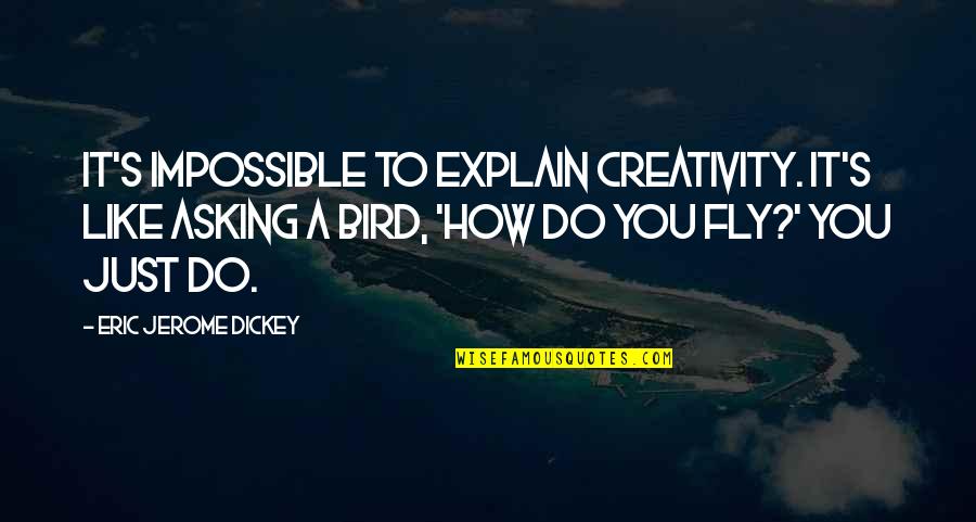 Jerome's Quotes By Eric Jerome Dickey: It's impossible to explain creativity. It's like asking
