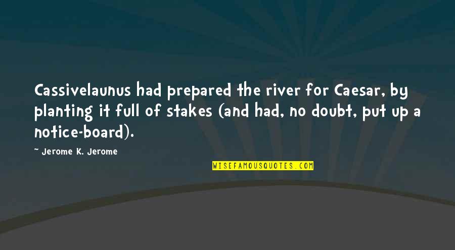Jerome's Quotes By Jerome K. Jerome: Cassivelaunus had prepared the river for Caesar, by