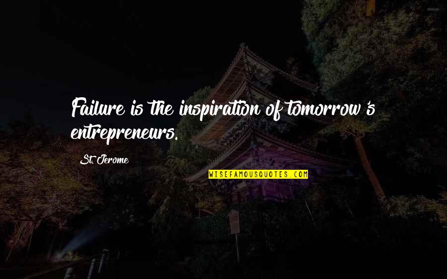 Jerome's Quotes By St. Jerome: Failure is the inspiration of tomorrow's entrepreneurs.