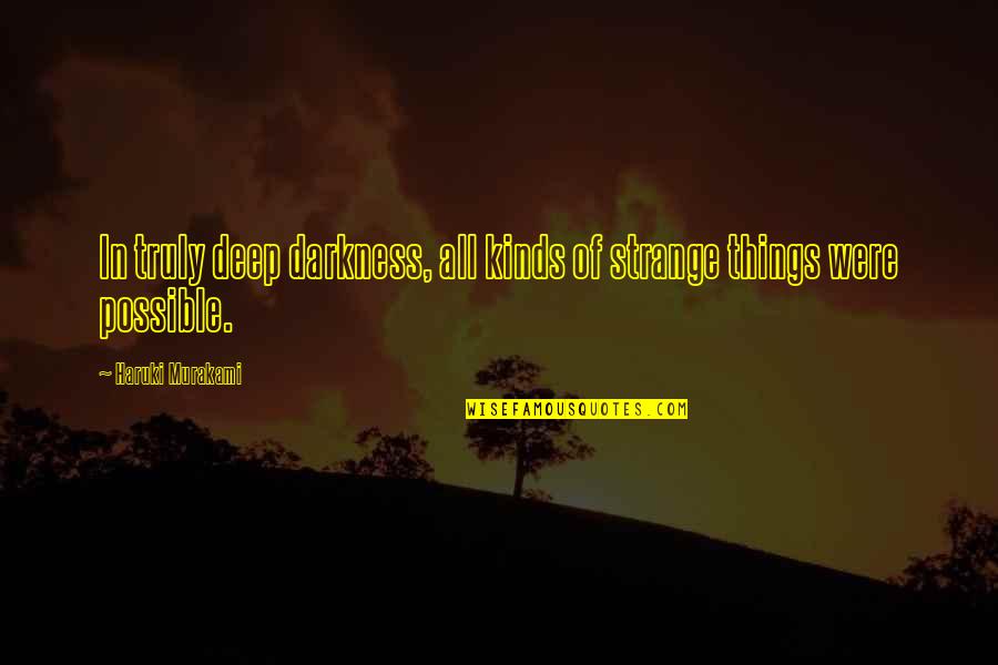 Jeromey Blasdel Quotes By Haruki Murakami: In truly deep darkness, all kinds of strange