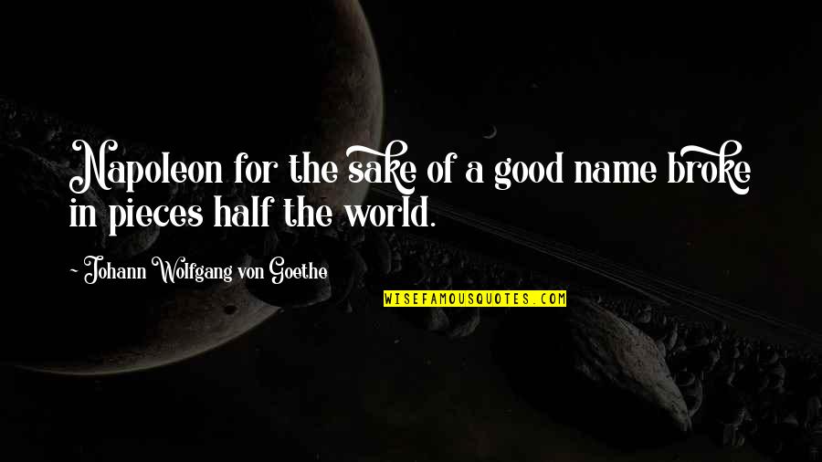 Jeromey Rome Quotes By Johann Wolfgang Von Goethe: Napoleon for the sake of a good name