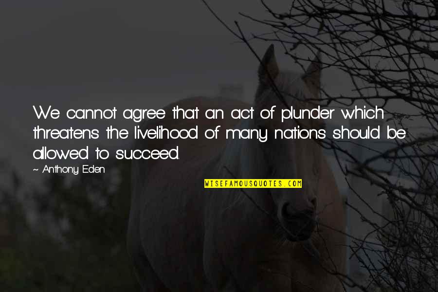 Jeromey Sims Quotes By Anthony Eden: We cannot agree that an act of plunder Jeromey Sims Quotes By Anthony Eden: We cannot agree that an act of plunder
