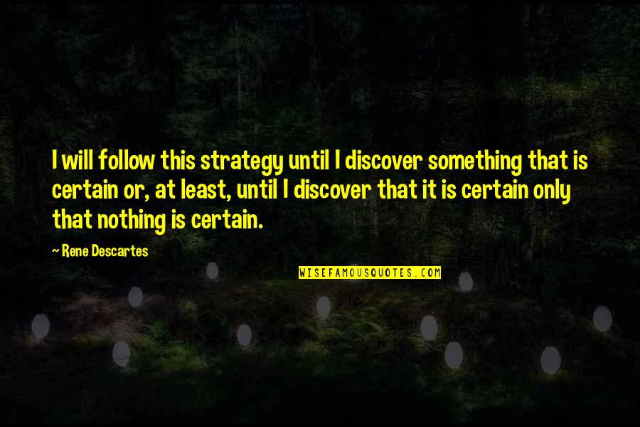 Jeromey Sims Quotes By Rene Descartes: I will follow this strategy until I discover Jeromey Sims Quotes By Rene Descartes: I will follow this strategy until I discover
