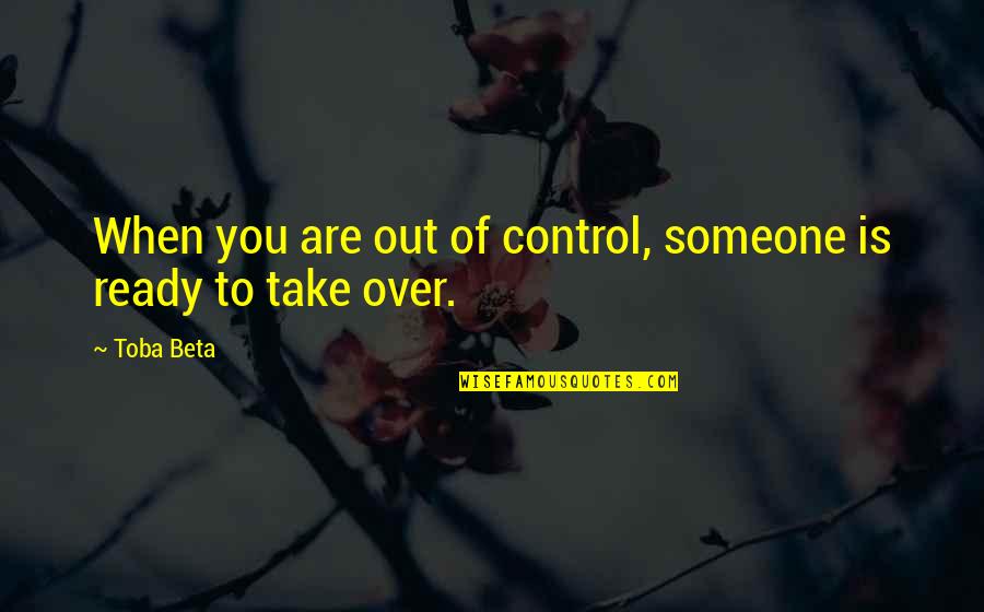 Jeromie Abeyta Quotes By Toba Beta: When you are out of control, someone is