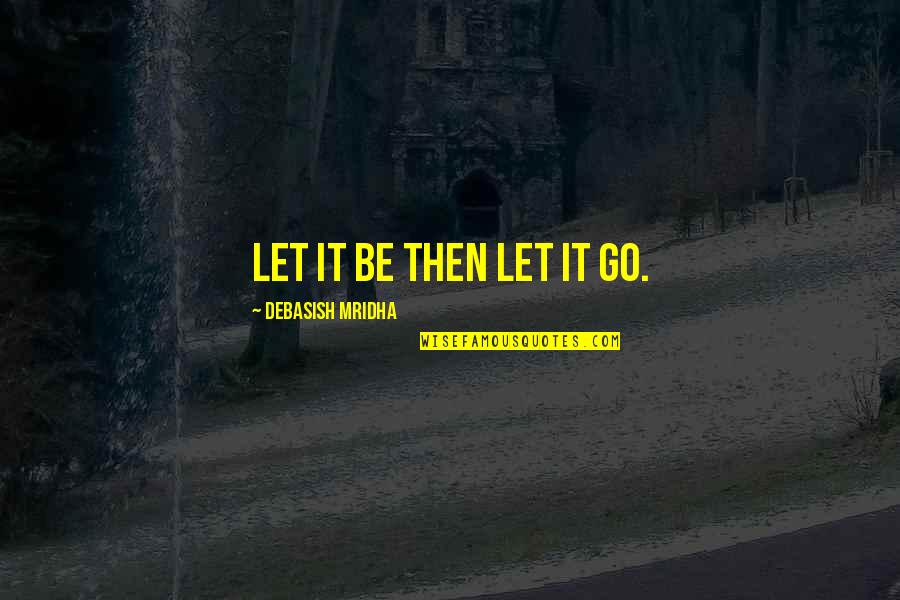 Jeronimo Quotes By Debasish Mridha: Let it be then let it go.