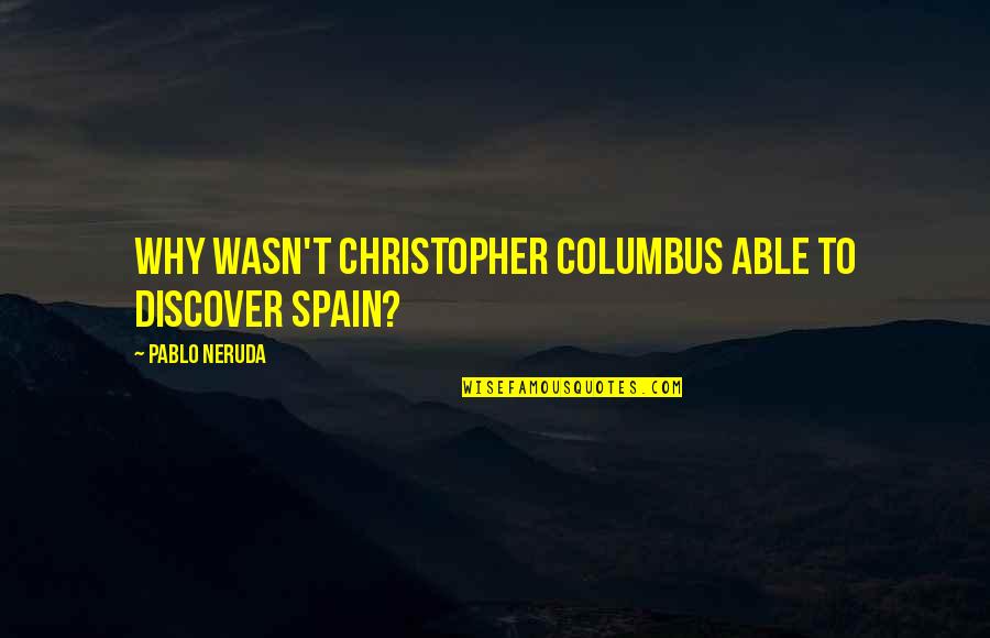 Jeronimos Quotes By Pablo Neruda: Why wasn't Christopher Columbus able to discover Spain?