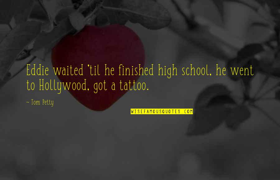 Jeronimos Quotes By Tom Petty: Eddie waited 'til he finished high school, he