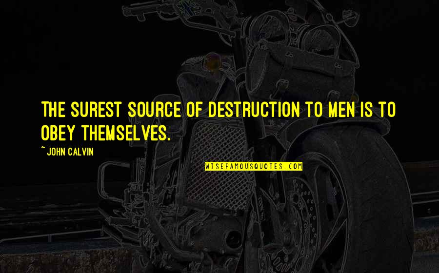 Jeronna Quotes By John Calvin: The surest source of destruction to men is