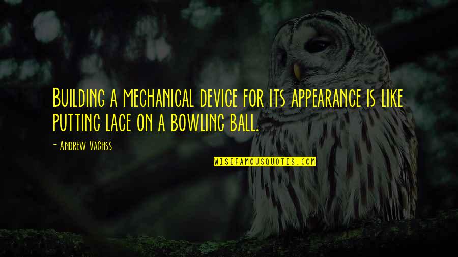 Jerran Quotes By Andrew Vachss: Building a mechanical device for its appearance is Jerran Quotes By Andrew Vachss: Building a mechanical device for its appearance is