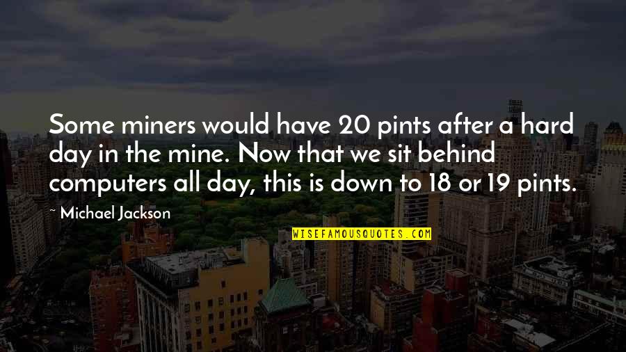 Jerran Quotes By Michael Jackson: Some miners would have 20 pints after a Jerran Quotes By Michael Jackson: Some miners would have 20 pints after a