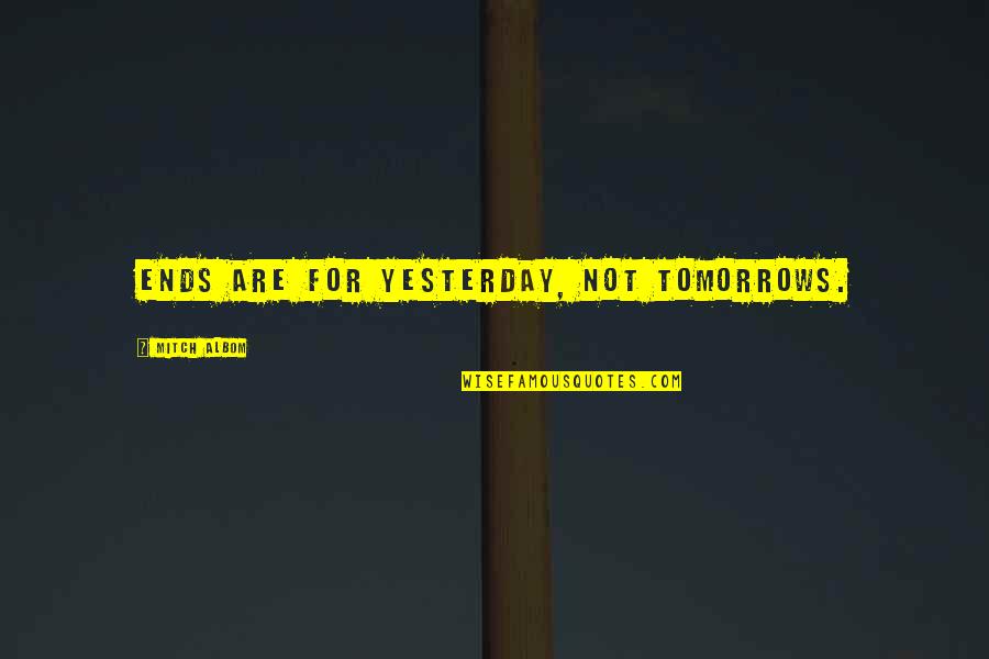 Jerrell Johnson Quotes By Mitch Albom: Ends are for yesterday, not tomorrows. Jerrell Johnson Quotes By Mitch Albom: Ends are for yesterday, not tomorrows.