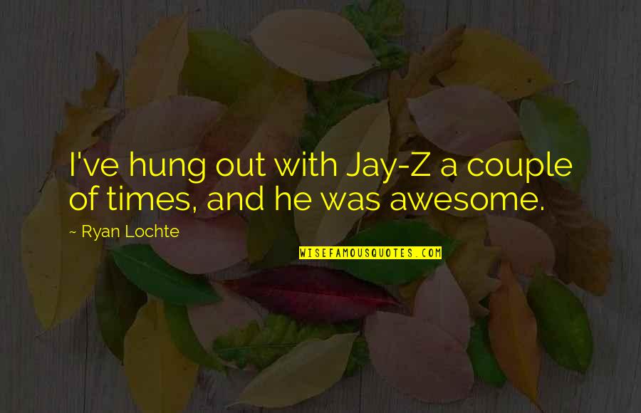 Jerrell Johnson Quotes By Ryan Lochte: I've hung out with Jay-Z a couple of