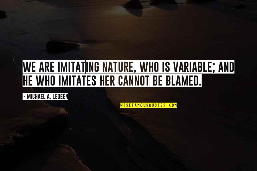 Jerrelle Guy Quotes By Michael A. Ledeen: We are imitating Nature, who is variable; and