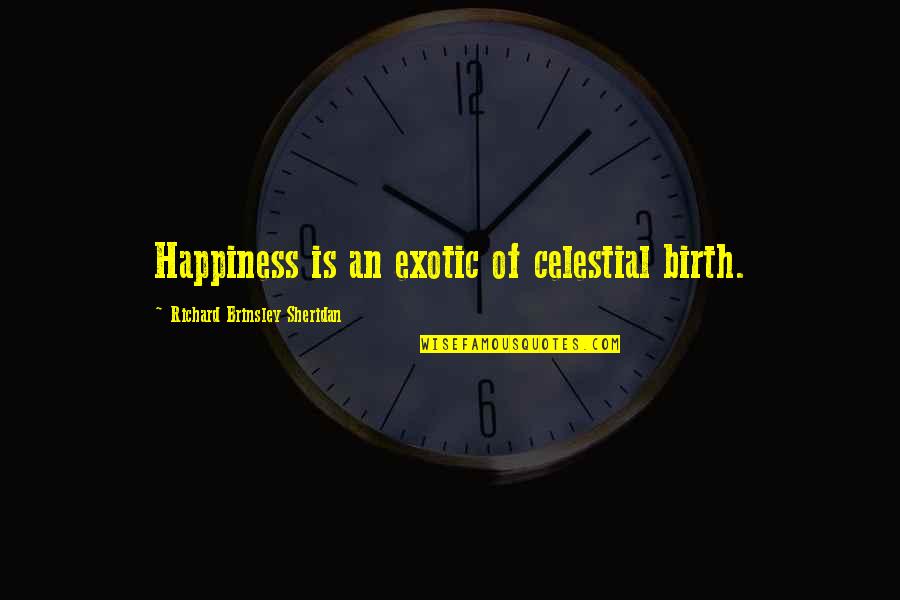 Jerrelle Guy Quotes By Richard Brinsley Sheridan: Happiness is an exotic of celestial birth.
