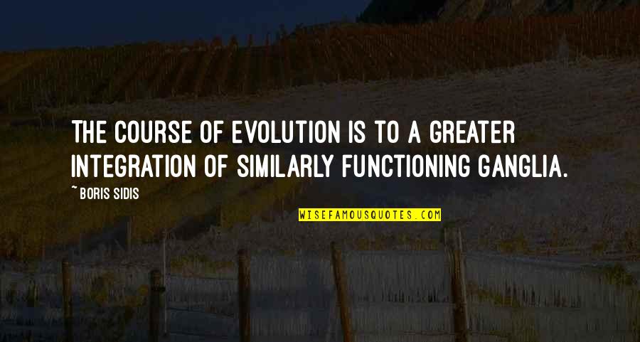 Jerrett Quotes By Boris Sidis: The course of evolution is to a greater