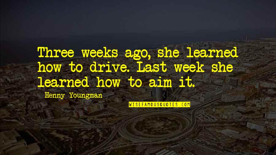 Jerrick Ahanmisi Quotes By Henny Youngman: Three weeks ago, she learned how to drive.