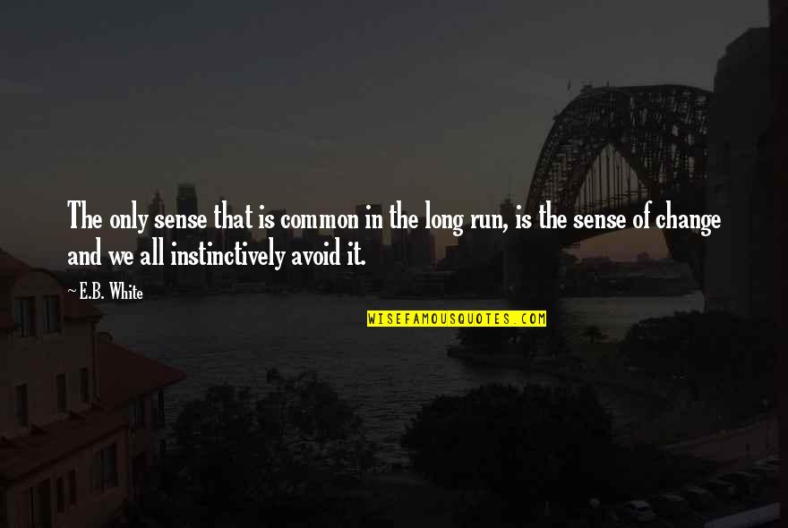 Jerrid Marhefka Quotes By E.B. White: The only sense that is common in the Jerrid Marhefka Quotes By E.B. White: The only sense that is common in the