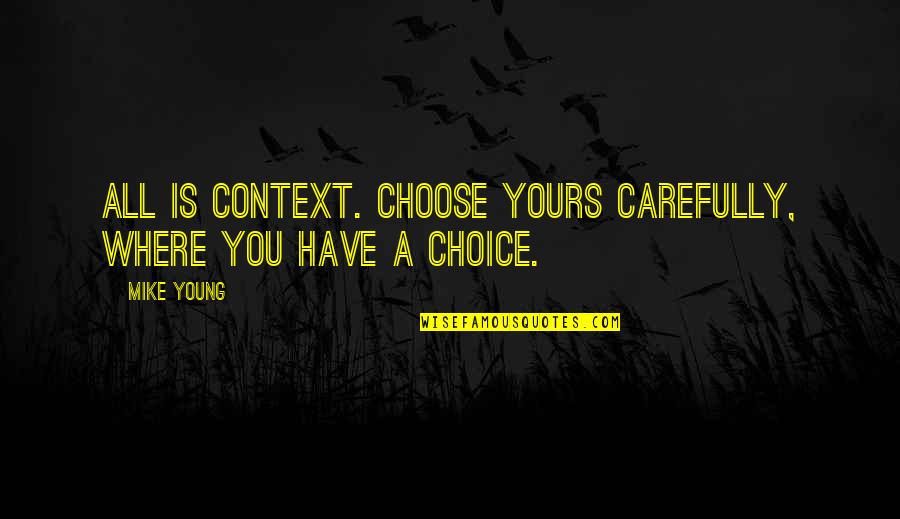 Jerrid Marhefka Quotes By Mike Young: All is context. Choose yours carefully, where you