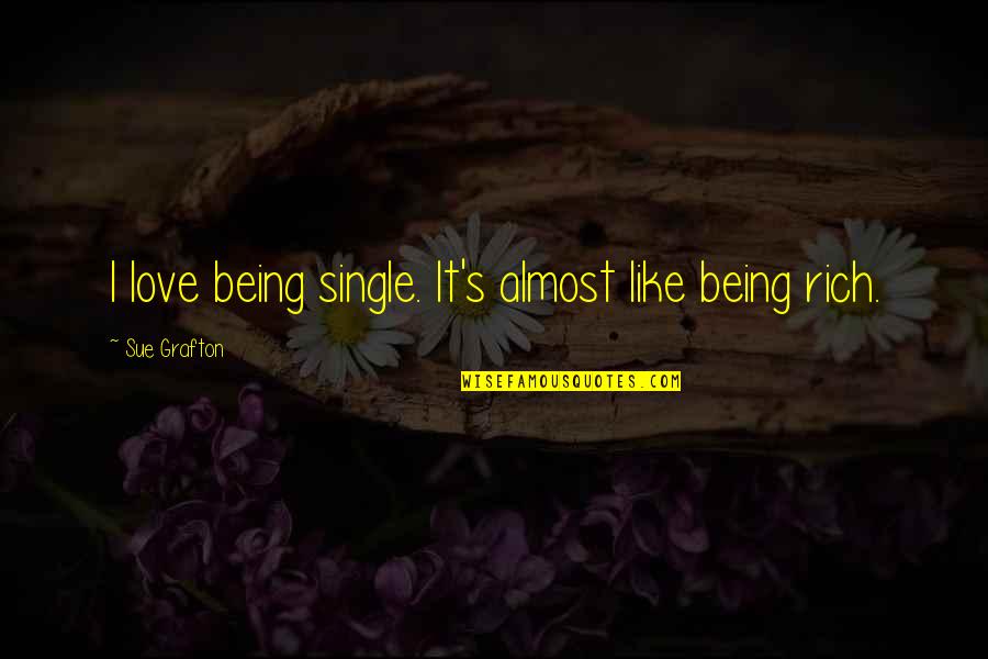 Jerrid Marhefka Quotes By Sue Grafton: I love being single. It's almost like being Jerrid Marhefka Quotes By Sue Grafton: I love being single. It's almost like being