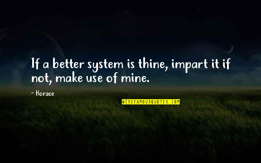 Jerrika Karlae Quotes By Horace: If a better system is thine, impart it