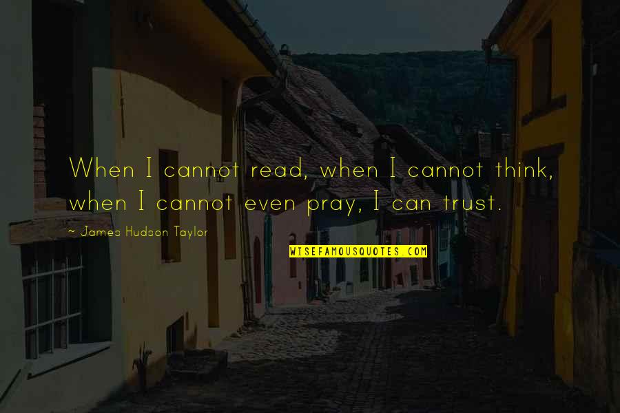 Jerrine Tubosnick Quotes By James Hudson Taylor: When I cannot read, when I cannot think,