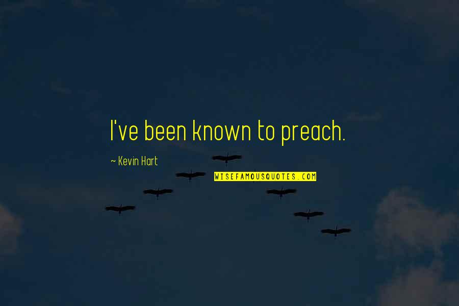Jerris Cade Quotes By Kevin Hart: I've been known to preach. Jerris Cade Quotes By Kevin Hart: I've been known to preach.
