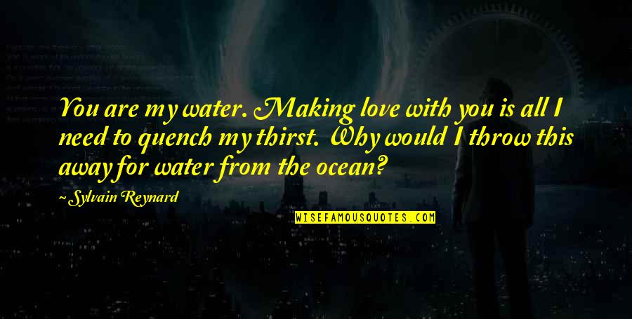 Jerris Quotes By Sylvain Reynard: You are my water. Making love with you