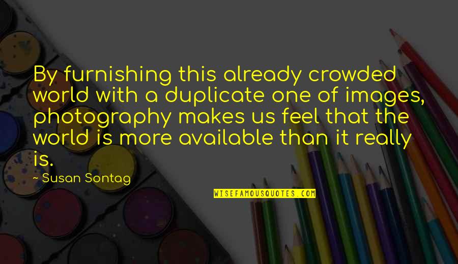 Jerrod Blandino Quotes By Susan Sontag: By furnishing this already crowded world with a