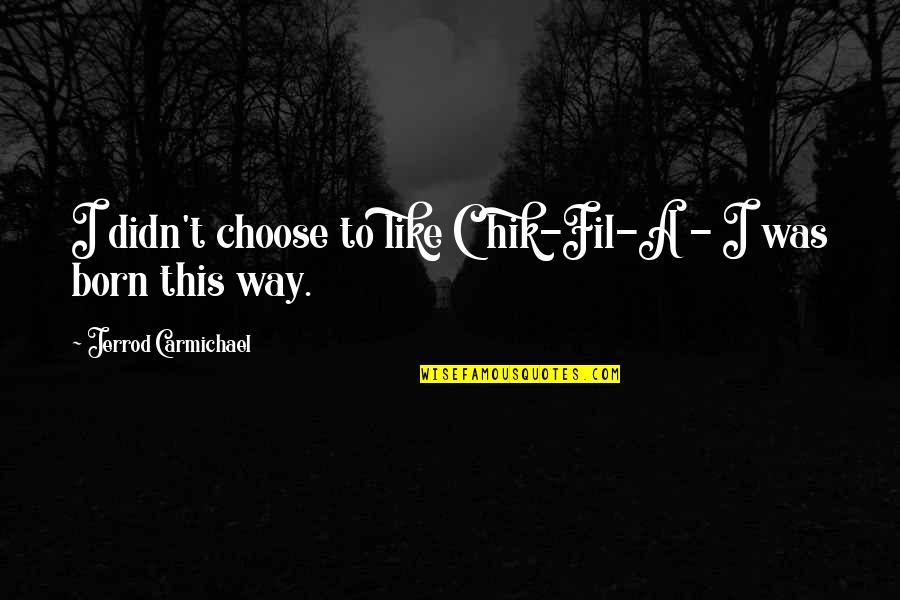 Jerrod Carmichael 8 Quotes By Jerrod Carmichael: I didn't choose to like Chik-Fil-A - I