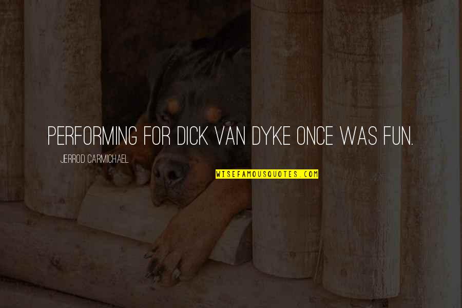 Jerrod Carmichael 8 Quotes By Jerrod Carmichael: Performing for Dick Van Dyke once was fun. Jerrod Carmichael 8 Quotes By Jerrod Carmichael: Performing for Dick Van Dyke once was fun.