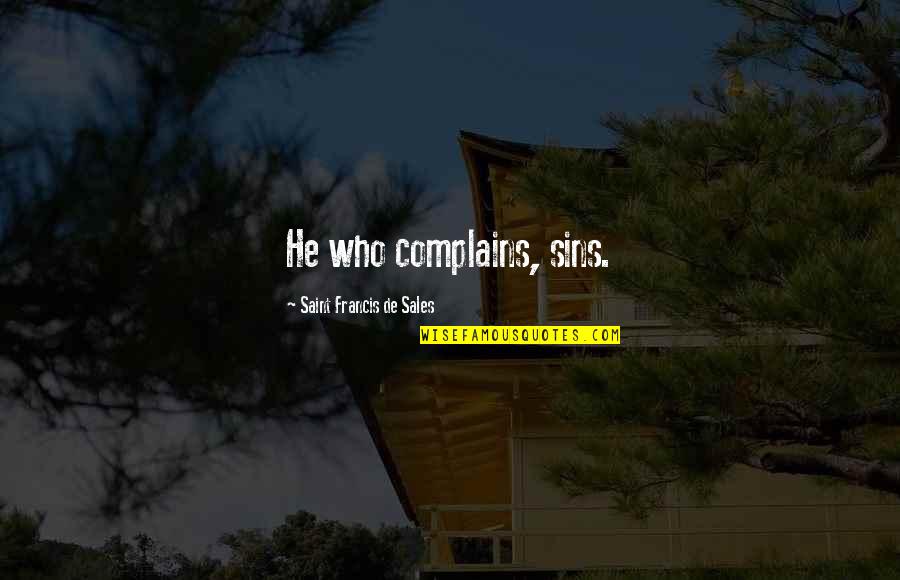 Jerroll Jackson Quotes By Saint Francis De Sales: He who complains, sins. Jerroll Jackson Quotes By Saint Francis De Sales: He who complains, sins.