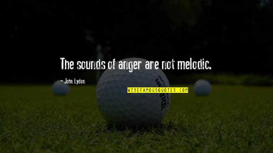 Jerroll Lehman Quotes By John Lydon: The sounds of anger are not melodic.