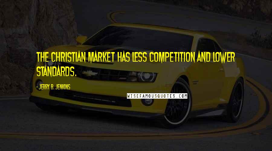 Jerry B. Jenkins quotes: The Christian market has less competition and lower standards.