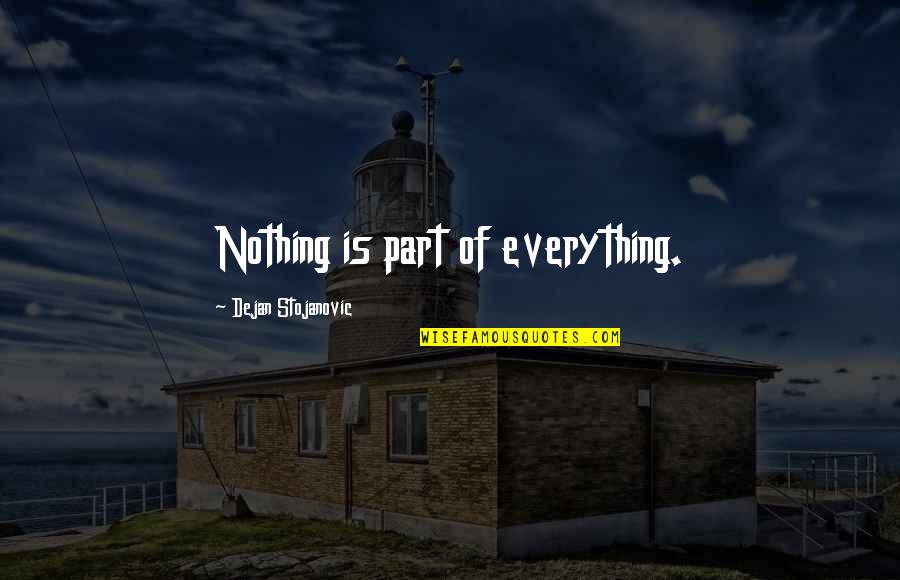 Jerry Boykin Quotes By Dejan Stojanovic: Nothing is part of everything. Jerry Boykin Quotes By Dejan Stojanovic: Nothing is part of everything.